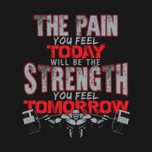 The Pain You Feel Today will be the Strength T-Shirt