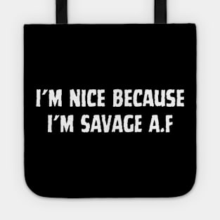 I'm Nice Because  I'm SAVAGE A.F Tote
