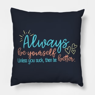 Always Be Yourself Unless You Suck | Sarcastic | Funny Pillow