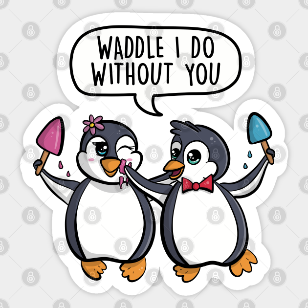 Waddle I do without you - Waddle I Do Without You - Sticker | TeePublic