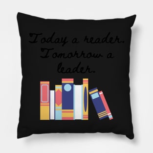 Today a reader, tomorrow a leader. Pillow