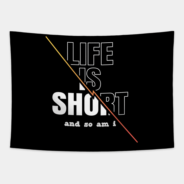 Life is Short And So Am I, A Funny Gift Idea For Family And Friends Tapestry by Delicious Design