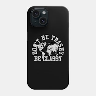 Don't Be Trashy Be Classy Phone Case