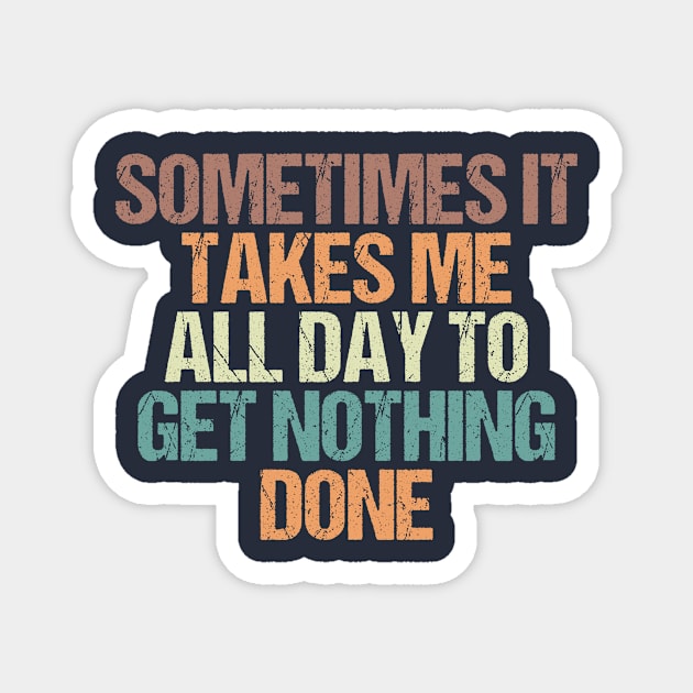 Sometimes It Takes Me all Day to Get Nothing Done / Funny Sarcastic Gift Idea Colored Vintage / Gift for Christmas Magnet by First look