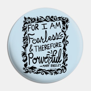 For I Am Fearless & Therefore Powerful - Mary Shelley Quote Pin