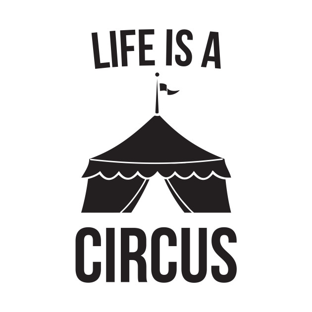 Life is a Circus Funny Life Is A Circus TShirt TeePublic