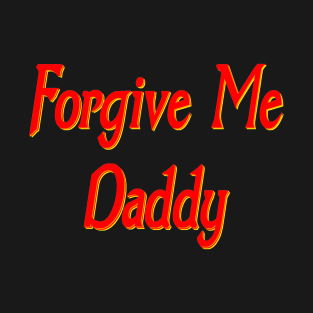 Forgive me daddy T-Shirt