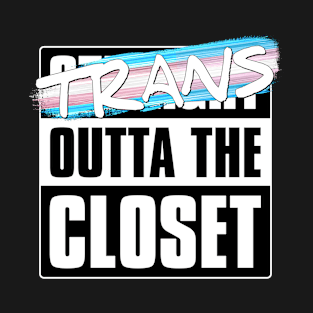 Trans Outta the Closet - Transgender Pride T-Shirt