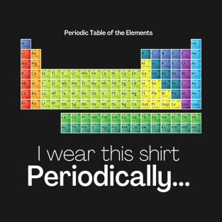 I Wear This Shirt Periodically Funny Chemistry Shirt T-Shirt