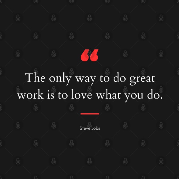 "The only way to do great work is to love what you do." - Steve Jobs Motivational Quote by InspiraPrints