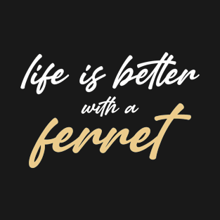 Life is better with a ferret T-Shirt