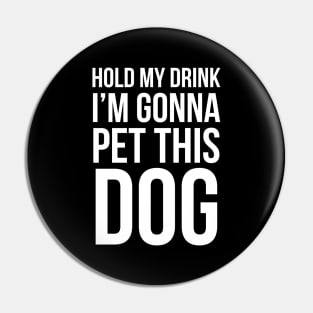 Hold My Drink I'm Gonna Pet This Dog Pin