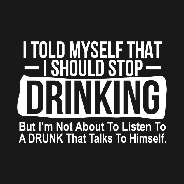 Drinking Shirt I Told Myself That I Should Stop Drinking by Nikkyta