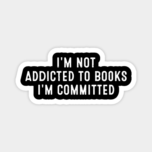 I'm Not Addicted to Books; I'm Committed Magnet by trendynoize