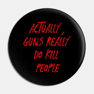 Actually guns really do kill people.....Anti-Gun violence T-shirt Pin