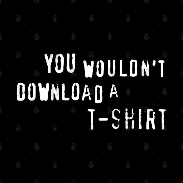 You Wouldn't Download A T-Shirt - Anti Piracy, Internet Pirate, Meme by SpaceDogLaika