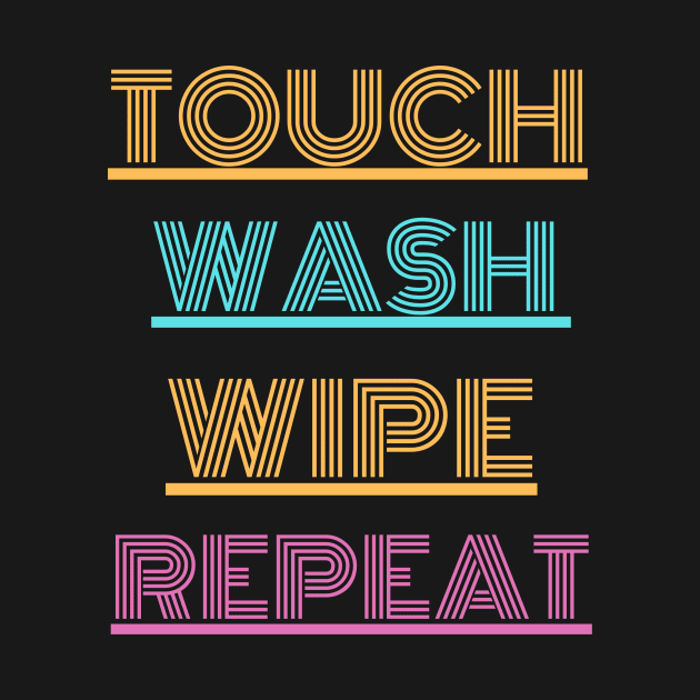 Touch..wash...wipe...repeat by MikeNotis