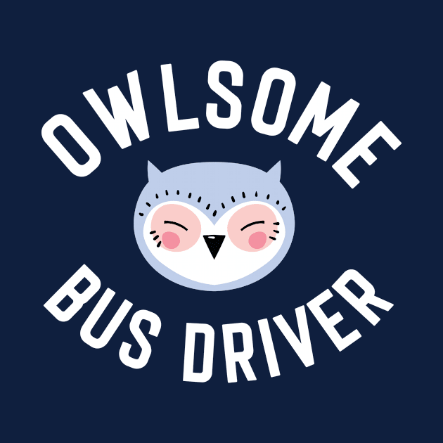 Owlsome Bus Driver Pun - Funny Gift Idea by BetterManufaktur