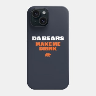 Da Bears make me drink Phone Case