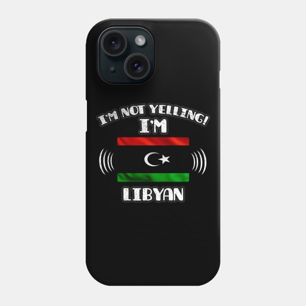 I'm Not Yelling I'm Libyan - Gift for Libyan With Roots From Libya Phone Case by Country Flags