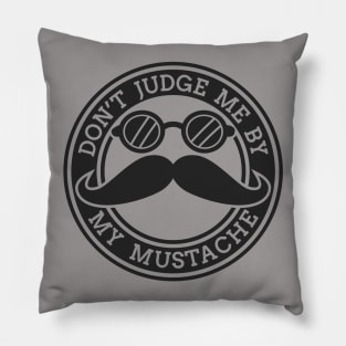 Do Not Judge Me by My Mustache Pillow