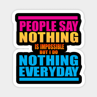 People Say Nothing is Impossible Magnet