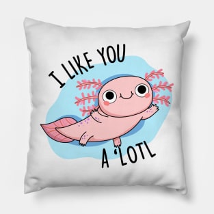 I Like You A 'Lotl Cute Axolotl Pun Pillow