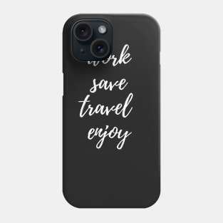 Work, Save, Travel, Enjoy Phone Case