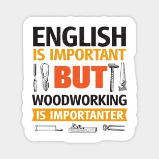 English Is Important But Woodworking is Importanter Magnet