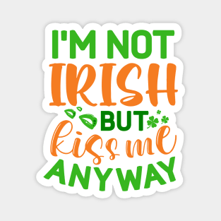 I'm Not Irish But Kiss Me Anyway Magnet