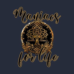 Moning Maniacs For Life T-Shirt