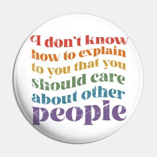 I dont know how to explain to you that you should care about other people Pin