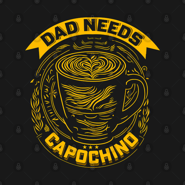 DAD Needs Cappuccino by T-shirt US