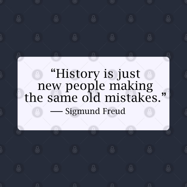 History is just new people making the same old mistakes by Dearly Mu