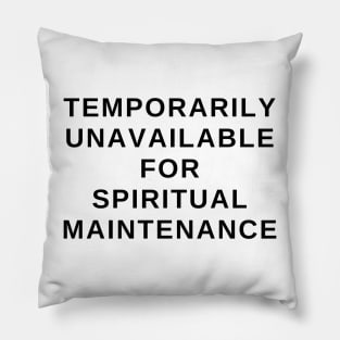 Temporarily Unavailable For Spiritual Maintenance! (in black) Pillow