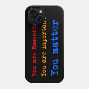 You are Essential, Important and You Matter Phone Case