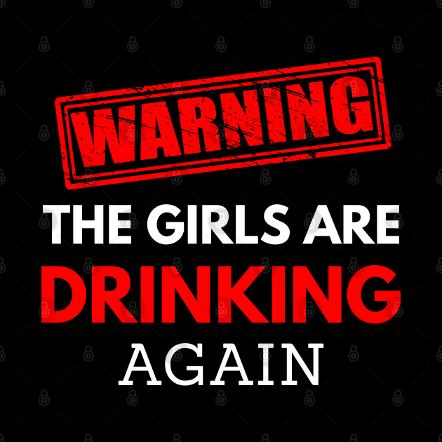 Warning the girls are drinking again, funny quotes by Lekrock Shop