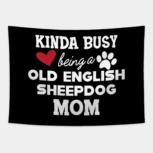 Old English Sheepdog - Kinda busy being a old english sheepdog mom Tapestry by KC Happy Shop