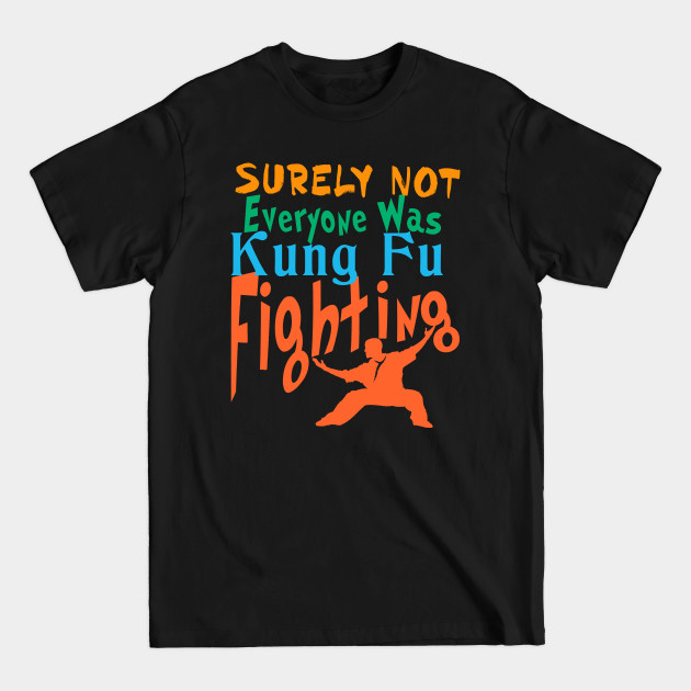 Discover Surely Not Everyone Was Kung Fu Fighting , Tee Funny - Surely Not Everyone Was Kung Fu Fightin - T-Shirt