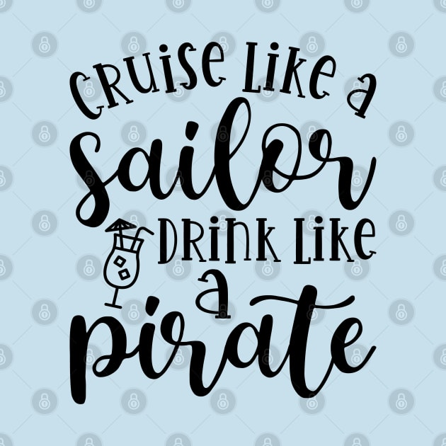 Cruise Like A Sailor Drink Like A Pirate Cruise Vacation Funny by GlimmerDesigns