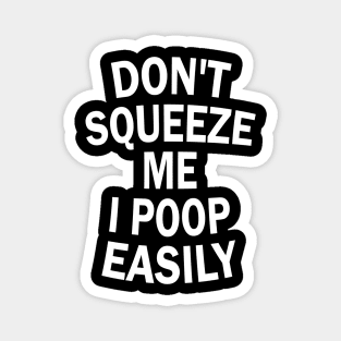 Don't Squeeze Me I Poop Easily Magnet