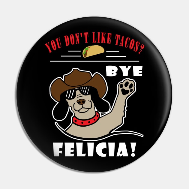 You Don't Like Tacos? Bye Felicia Pin by DesignFunk