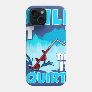 Ice Fishing Drill It Till It Squirts Fisherman Tournament Phone Case