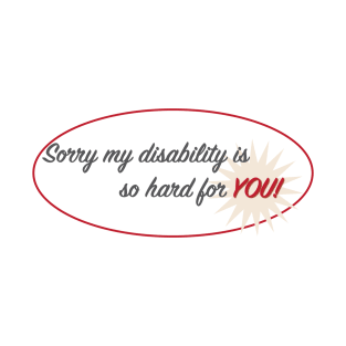 Sorry my disability... T-Shirt
