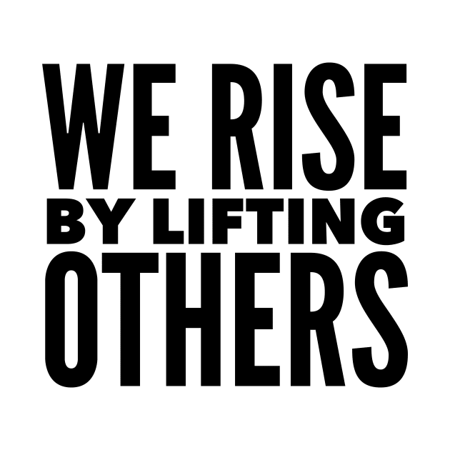We Rise By Lifting Others by Jande Summer
