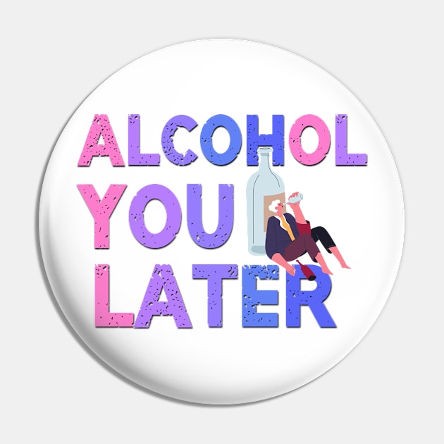 Alcohol You Later Funny Saying Pin by Luckymoney8888