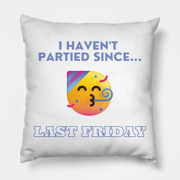 I Haven't Partied Since...Last Friday Famous Quote Pillow by mschubbybunny