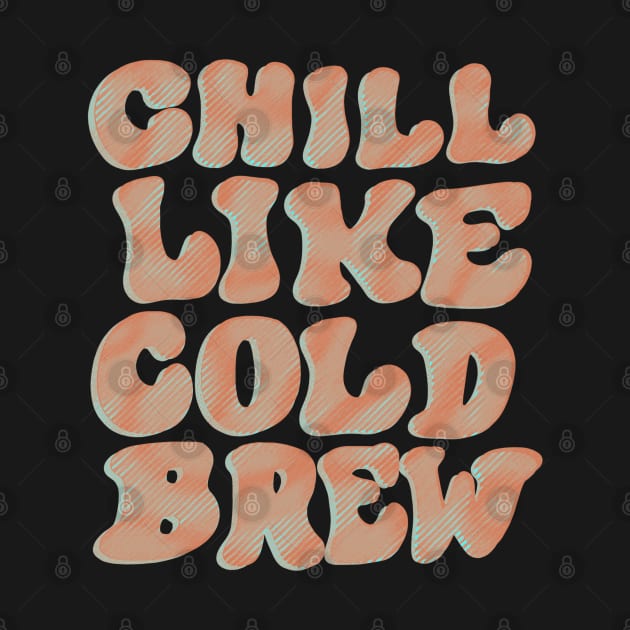 Chill Like Cold Brew by Coffee Hotline