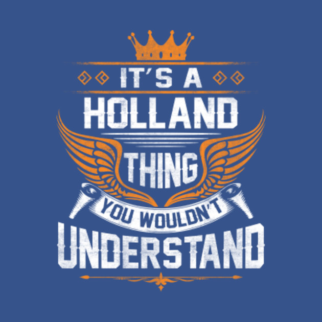 Discover Holland Name T Shirt - Holland Thing Name You Wouldn't Understand Gift Item Tee - Holland - T-Shirt