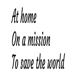 AT ON A MISSION TO SAVE THE WORLD T-SHIRT T-Shirt